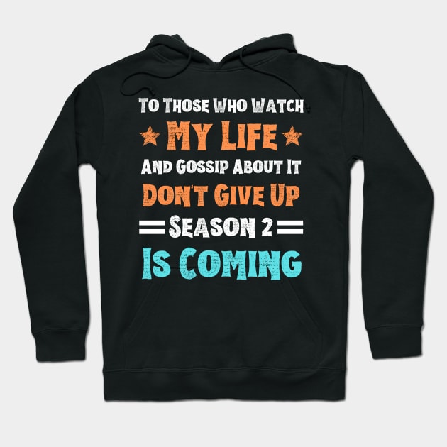 To Those Who Watch My Life And Gossip About It Don't Give Up Season 2 Is Coming, Funny Sayings Hoodie by JustBeSatisfied